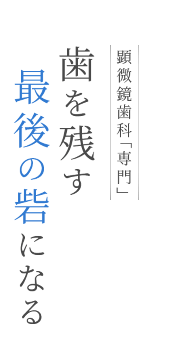 顕微鏡歯科「専門」歯を残す最後の砦になる